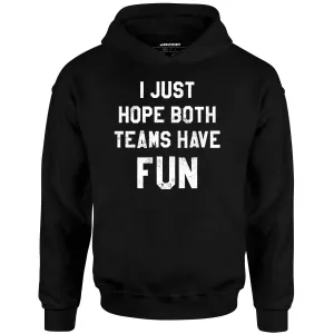 I Just Hope Both Teams Have Fun - Unisex Hoodie